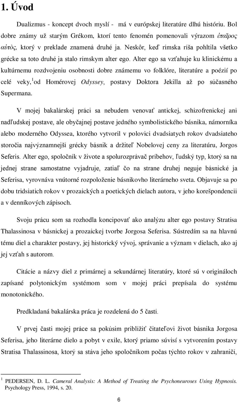 Neskôr, keď rímska ríša pohltila všetko grécke sa toto druhé ja stalo rímskym alter ego.