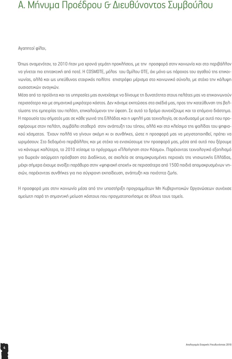 ουσιαστικών αναγκών. Μέσα από τα προϊόντα και τις υπηρεσίες µας συνεχίσαµε να δίνουµε τη δυνατότητα στους πελάτες µας να επικοινωνούν περισσότερο και µε σηµαντικά µικρότερο κόστος.