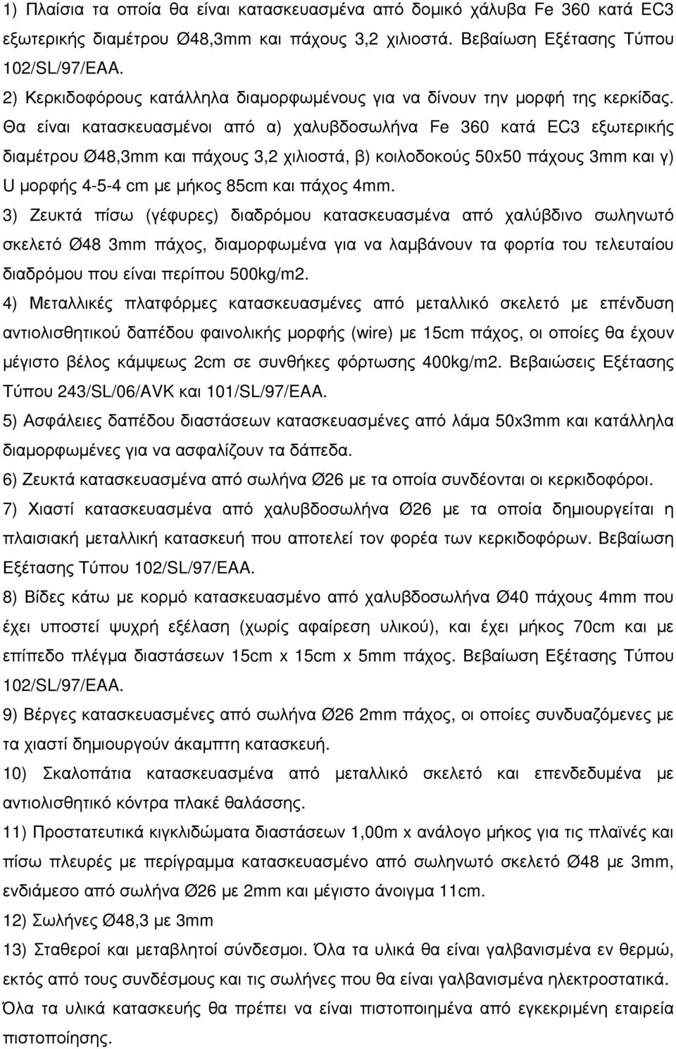 Θα είναι κατασκευασµένοι από α) χαλυβδοσωλήνα Fe 360 κατά EC3 εξωτερικής διαµέτρου Ø48,3mm και πάχους 3,2 χιλιοστά, β) κοιλοδοκούς 50x50 πάχους 3mm και γ) U µορφής 4-5-4 cm µε µήκος 85cm και πάχος