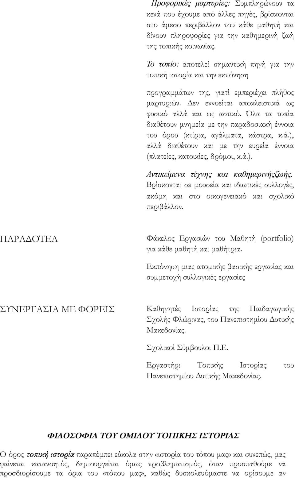 Όλα τα τοπία διαθέτουν μνημεία με την παραδοσιακή έννοια του όρου (κτίρια, αγάλματα, κάστρα, κ.ά.), αλλά διαθέτουν και με την ευρεία έννοια (πλατείες, κατοικίες, δρόμοι, κ.ά.). Αντικείμενα τέχνης και καθημερινήςζωής.