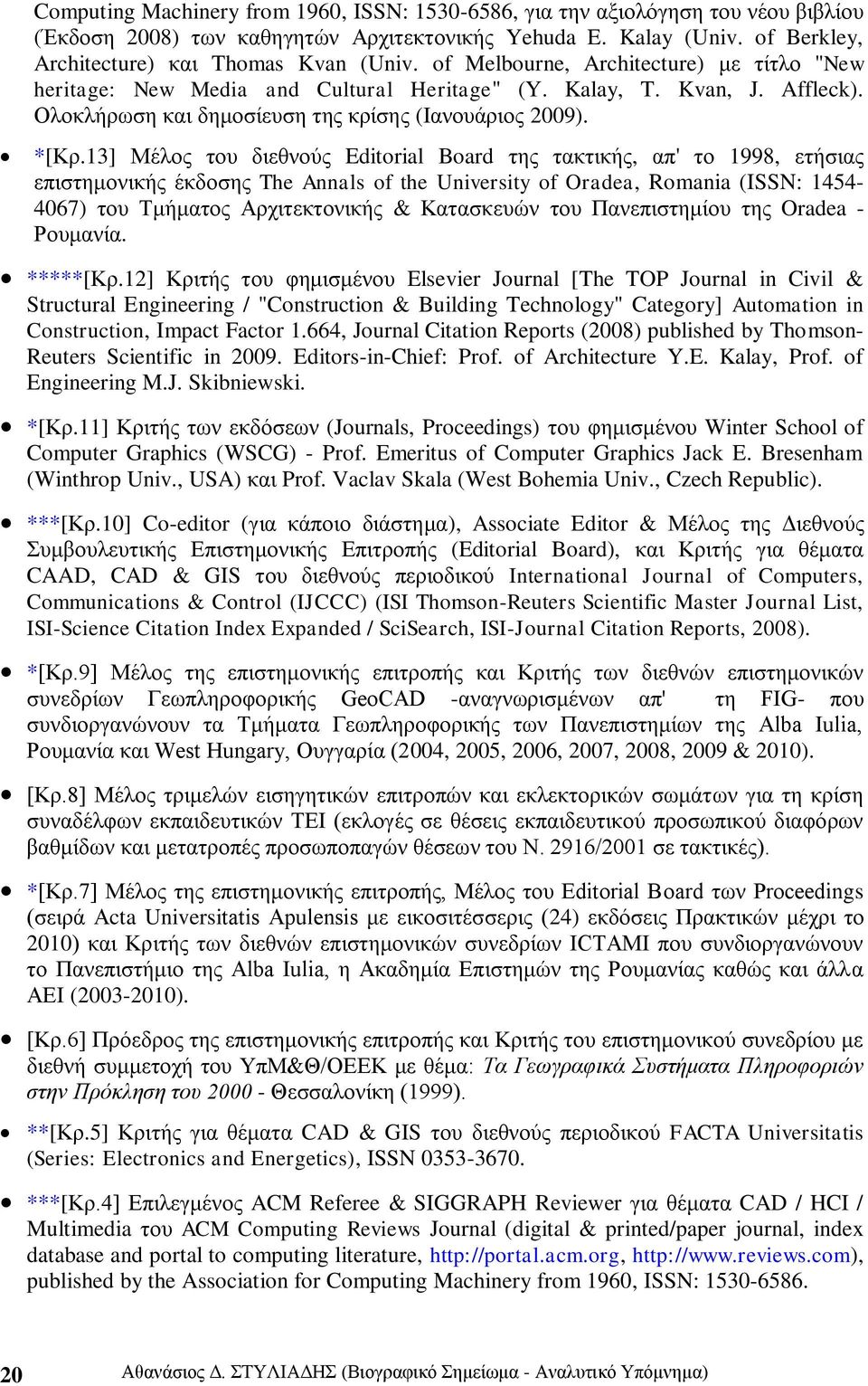 13] Μέινο ηνπ δηεζλνχο Editorial Board ηεο ηαθηηθήο, απ' ην 1998, εηήζηαο επηζηεκνληθήο έθδνζεο The Annals of the University of Oradea, Romania (ISSN: 1454-4067) ηνπ Σκήκαηνο Αξρηηεθηνληθήο &