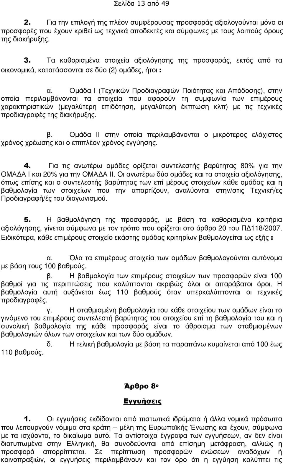 Οµάδα Ι (Τεχνικών Προδιαγραφών Ποιότητας και Απόδοσης), στην οποία περιλαµβάνονται τα στοιχεία που αφορούν τη συµφωνία των επιµέρους χαρακτηριστικών (µεγαλύτερη επιδότηση, µεγαλύτερη έκπτωση κλπ) µε