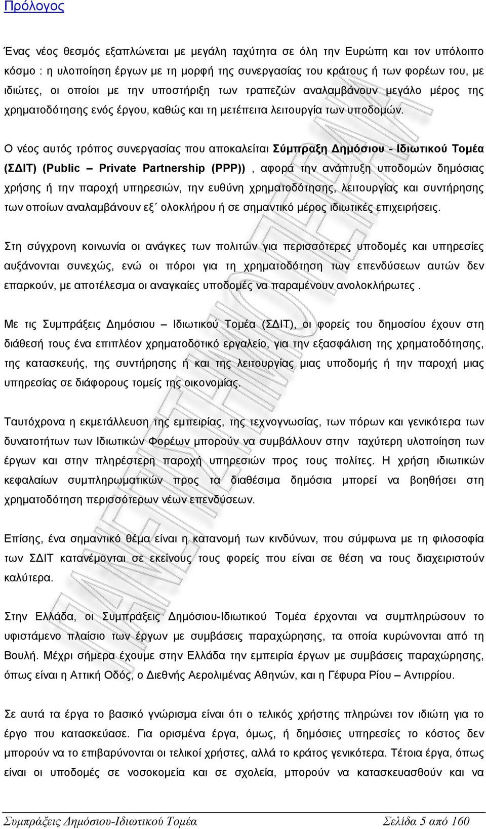 Ο νέος αυτός τρόπος συνεργασίας που αποκαλείται Σύµπραξη ηµόσιου - Ιδιωτικού Τοµέα (Σ ΙΤ) (Public Private Partnership (PPP)), αφορά την ανάπτυξη υποδοµών δηµόσιας χρήσης ή την παροχή υπηρεσιών, την