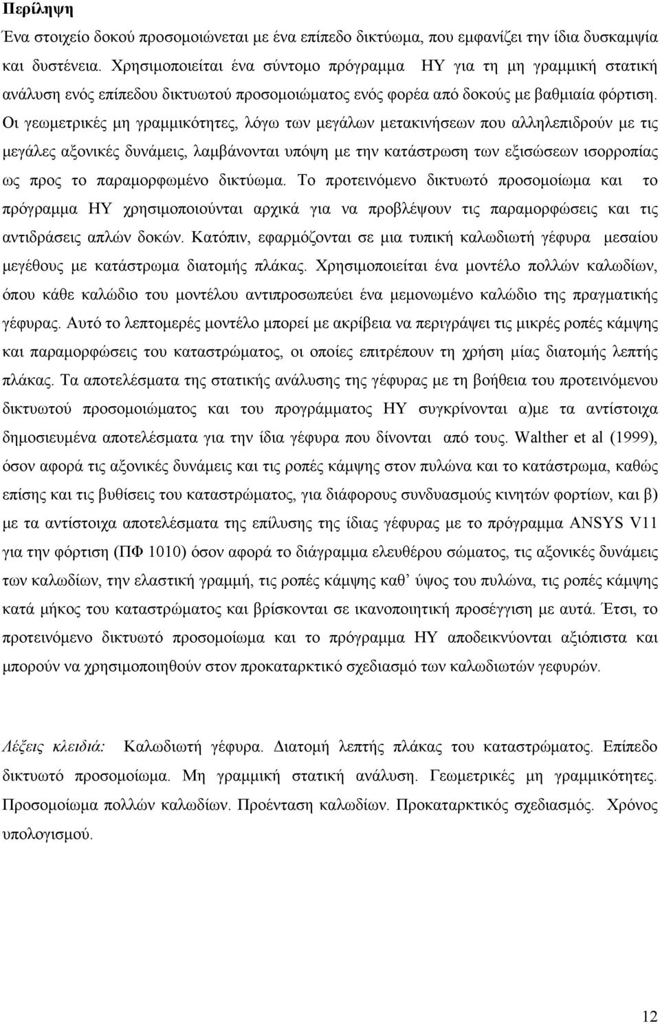 Οι γεωµετρικές µη γραµµικότητες, λόγω των µεγάλων µετακινήσεων που αλληλεπιδρούν µε τις µεγάλες αξονικές δυνάµεις, λαµβάνονται υπόψη µε την κατάστρωση των εξισώσεων ισορροπίας ως προς το