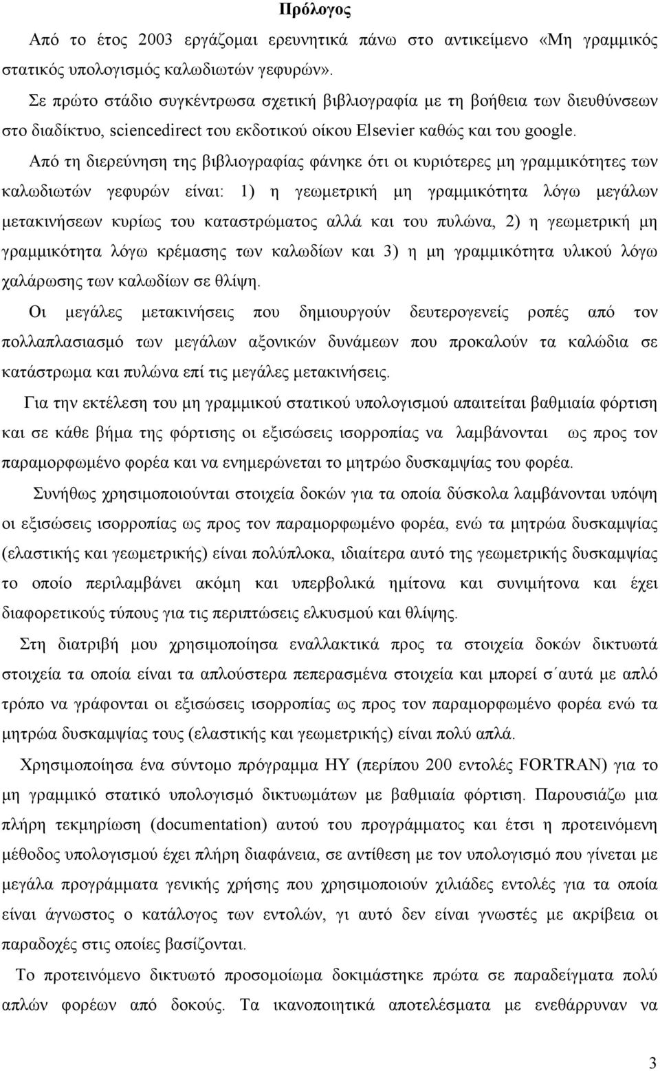 Από τη διερεύνηση της βιβλιογραφίας φάνηκε ότι οι κυριότερες µη γραµµικότητες των καλωδιωτών γεφυρών είναι: 1) η γεωµετρική µη γραµµικότητα λόγω µεγάλων µετακινήσεων κυρίως του καταστρώµατος αλλά και