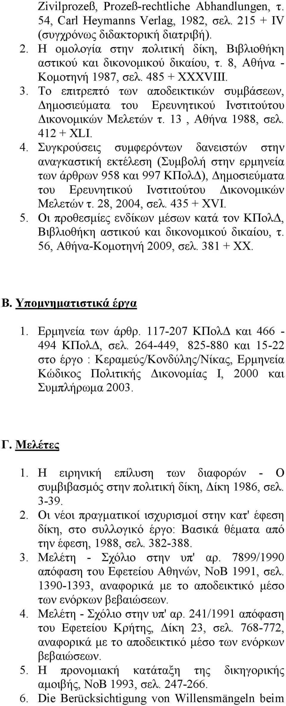 5 + XXXVIII. 3. Το επιτρεπτό των αποδεικτικών συμβάσεων, Δημοσιεύματα του Ερευνητικού Ινστιτούτου Δικονομικών Μελετών τ. 13, Αθήνα 1988, σελ. 41