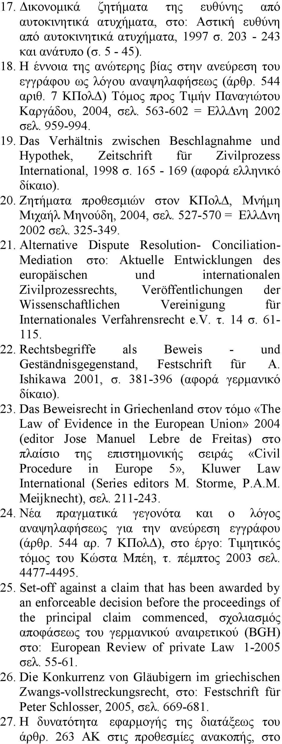 Das Verhältnis zwischen Beschlagnahme und Hypothek, Zeitschrift für Zivilprozess International, 1998 σ. 165-169 (αφορά ελληνικό 20. Ζητήματα προθεσμιών στον ΚΠολΔ, Μνήμη Μιχαήλ Μηνούδη, 2004, σελ.