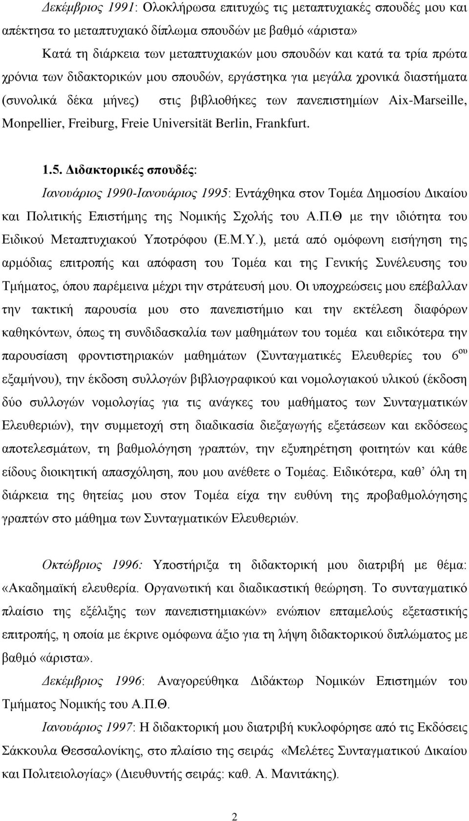 Frankfurt. 1.5. Διδακτορικές σπουδές: Ιανουάριος 1990-Ιανουάριος 1995: Εντάχθηκα στον Τομέα Δημοσίου Δικαίου και Πολιτικής Επιστήμης της Νομικής Σχολής του Α.Π.Θ με την ιδιότητα του Ειδικού Μεταπτυχιακού Υποτρόφου (Ε.