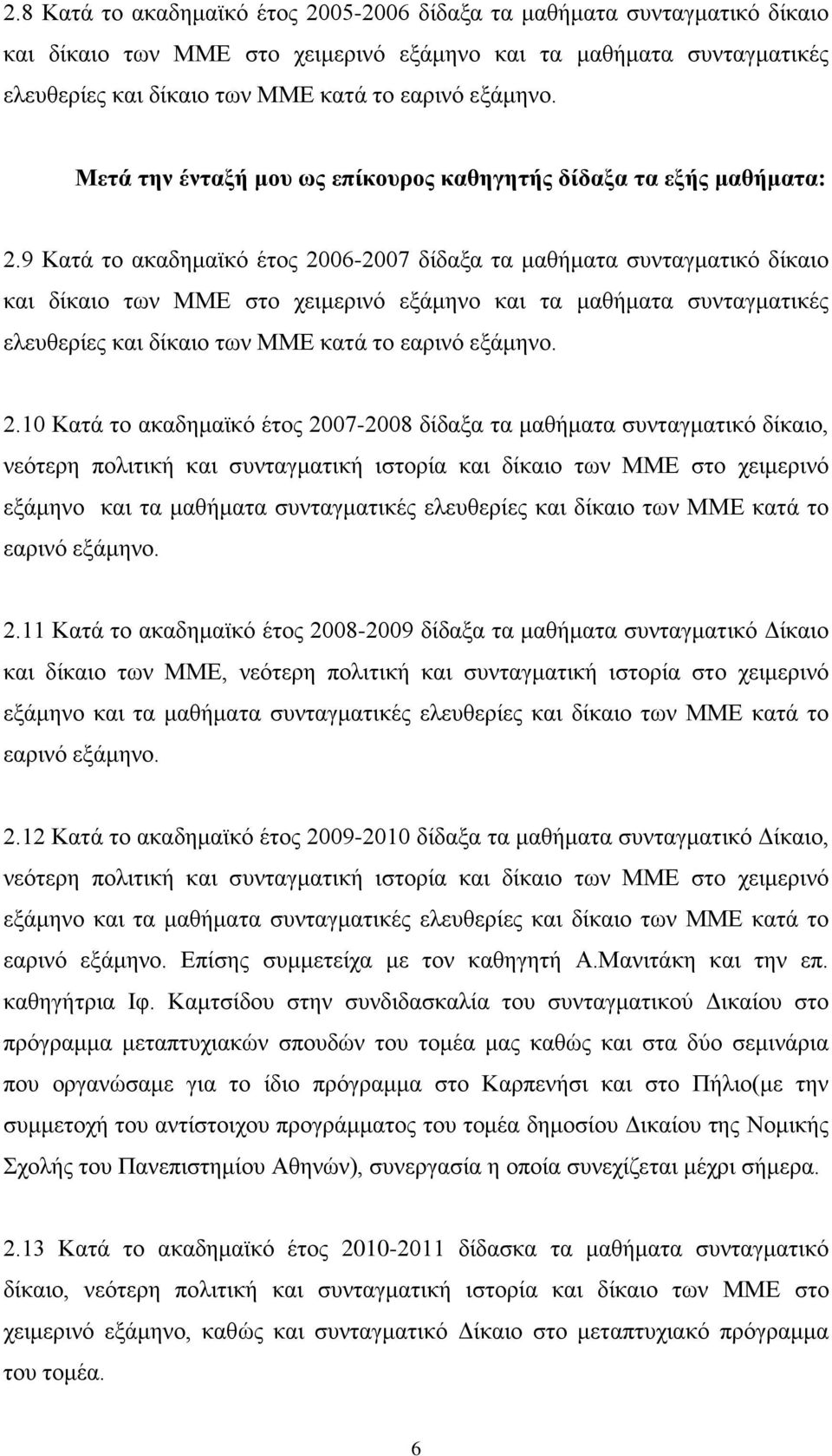 9 Κατά το ακαδημαϊκό έτος 2006-2007 δίδαξα τα μαθήματα συνταγματικό δίκαιο και δίκαιο των ΜΜΕ στο χειμερινό εξάμηνο και τα μαθήματα συνταγματικές ελευθερίες και δίκαιο των ΜΜΕ κατά το εαρινό εξάμηνο.