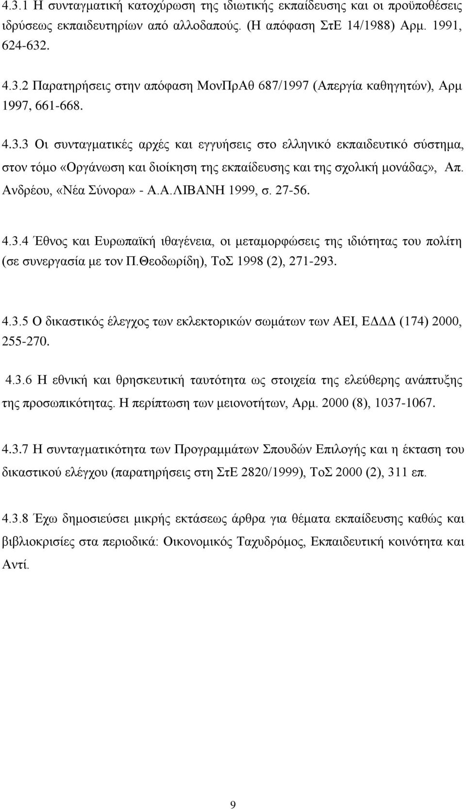 27-56. 4.3.4 Έθνος και Ευρωπαϊκή ιθαγένεια, οι μεταμορφώσεις της ιδιότητας του πολίτη (σε συνεργασία με τον Π.Θεοδωρίδη), ΤοΣ 1998 (2), 271-293. 4.3.5 Ο δικαστικός έλεγχος των εκλεκτορικών σωμάτων των ΑΕΙ, ΕΔΔΔ (174) 2000, 255-270.