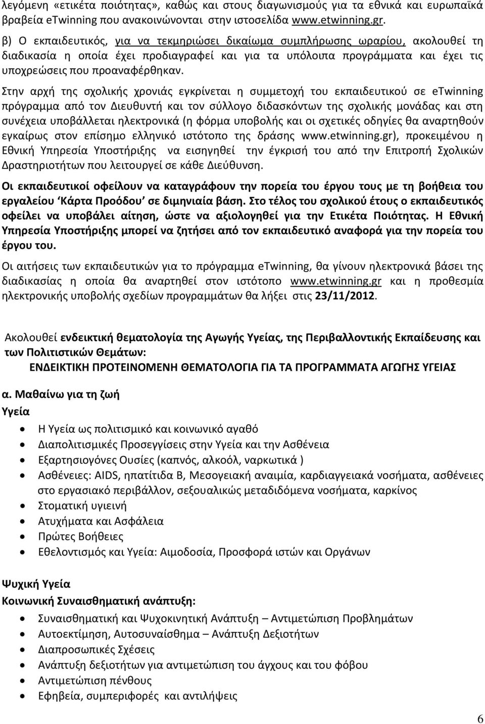 Στην αρχή της σχολικής χρονιάς εγκρίνεται η συμμετοχή του εκπαιδευτικού σε etwinning πρόγραμμα από τον Διευθυντή και τον σύλλογο διδασκόντων της σχολικής μονάδας και στη συνέχεια υποβάλλεται