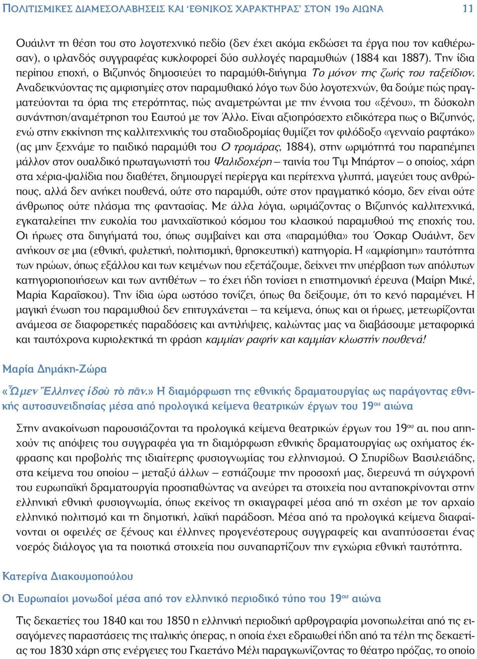 Αναδεικνύοντας τις αμφισημίες στον παραμυθιακό λόγο των δύο λογοτεχνών, θα δούμε πώς πραγματεύονται τα όρια της ετερότητας, πώς αναμετρώνται με την έννοια του «ξένου», τη δύσκολη συνάντηση/αναμέτρηση