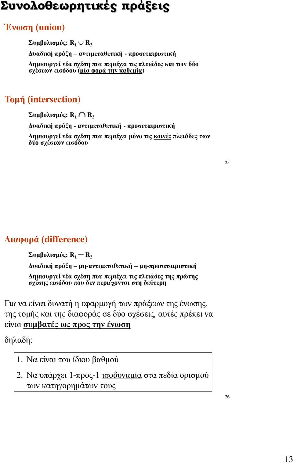 (difference) Συμβολισμός: R 1 R 2 Δυαδική πράξη μη-αντιμεταθετική μη-προσεταιριστική Δημιουργεί νέα σχέση που περιέχει τις πλειάδες της πρώτης σχέσης εισόδου που δεν περιέχονται στη δεύτερη Για να