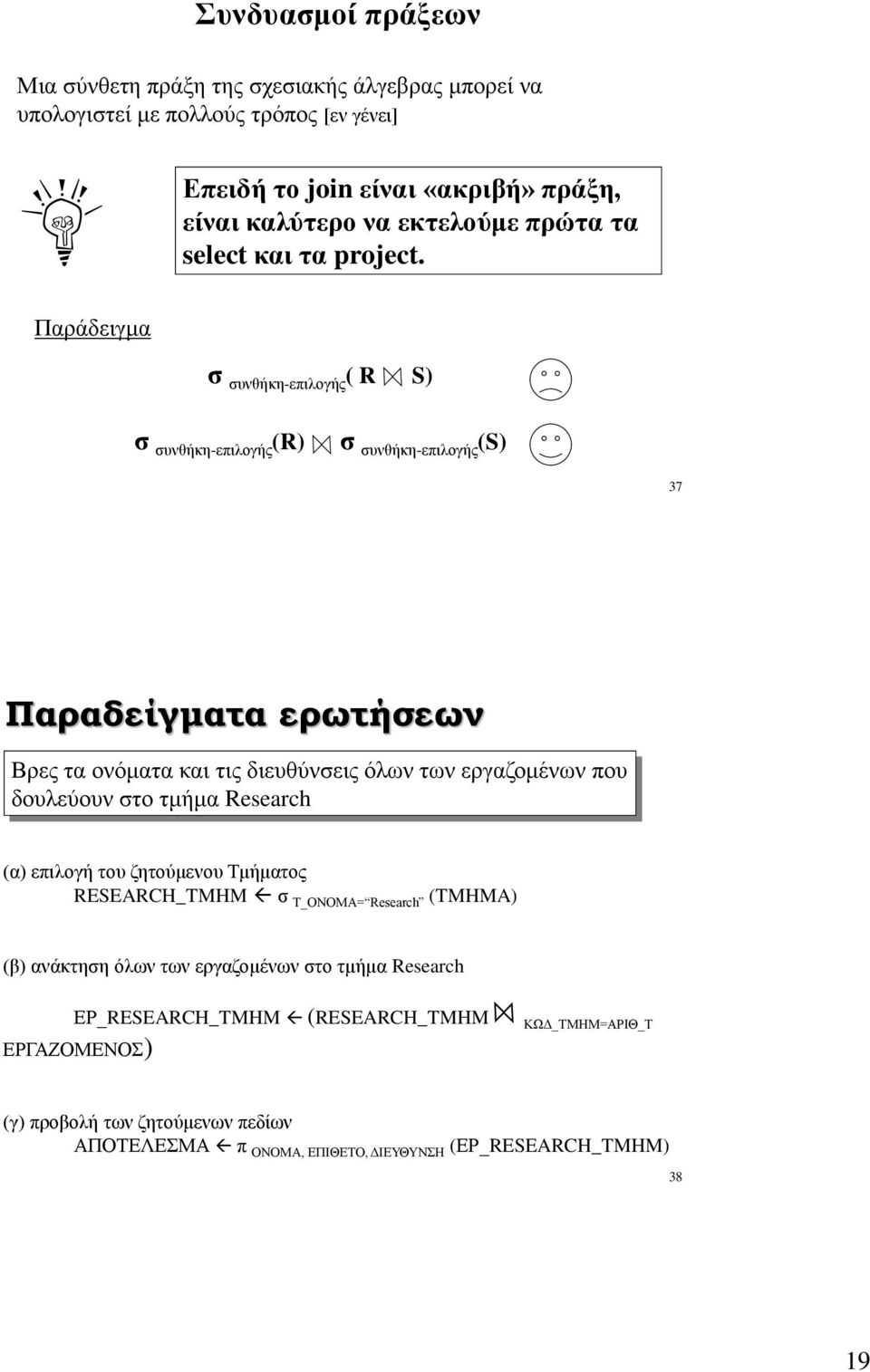 Παράδειγμα σ συνθήκη-επιλογής ( R S) σ συνθήκη-επιλογής (R) σ συνθήκη-επιλογής (S) 37 Παραδείγματα ερωτήσεων Βρες τα ονόματα και τις διευθύνσεις όλων των εργαζομένων που