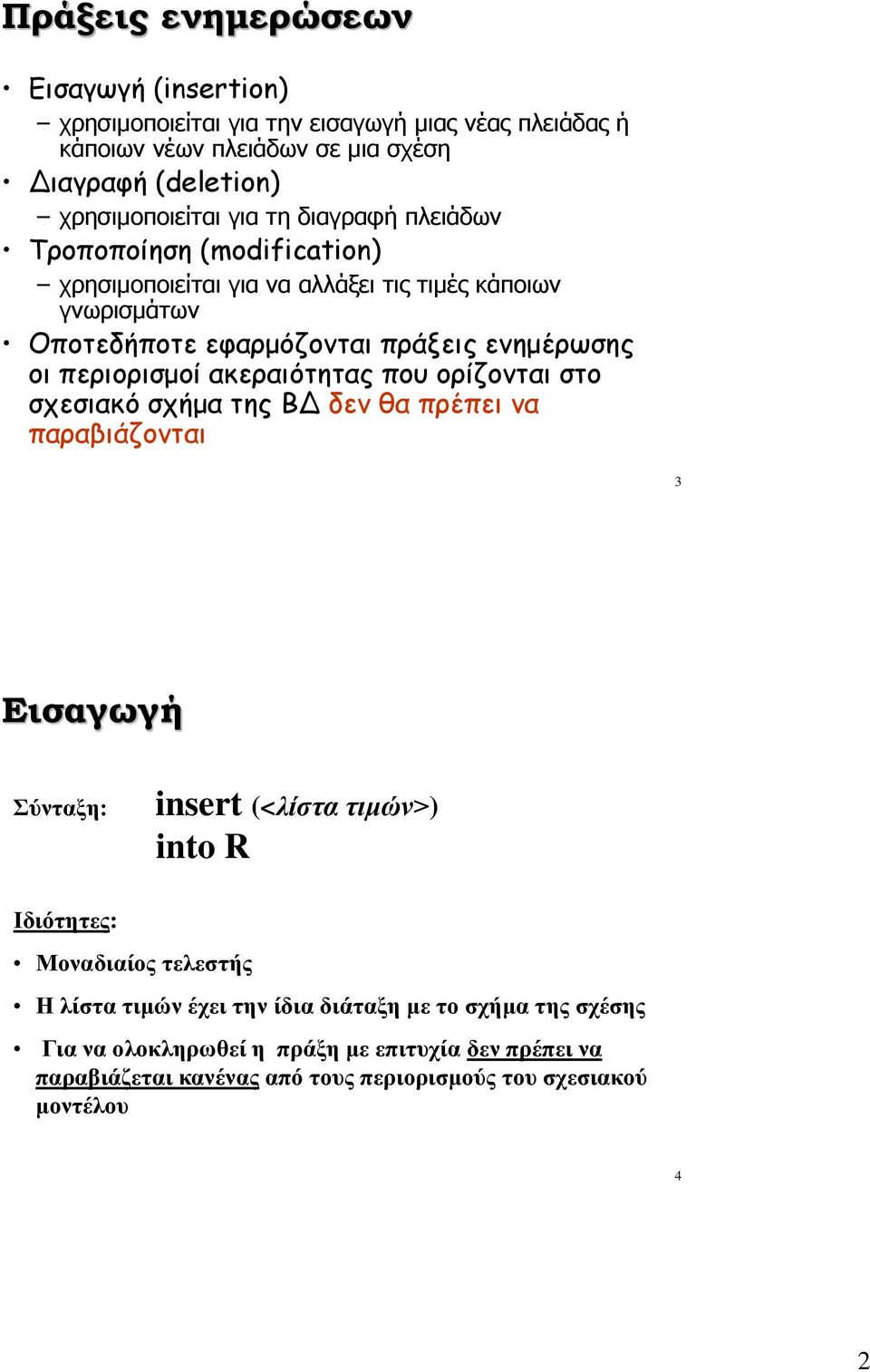 ακεραιότητας που ορίζονται στο σχεσιακό σχήμα της ΒΔ δεν θα πρέπει να παραβιάζονται 3 Εισαγωγή Σύνταξη: insert (<λίστα τιμών>) into R Ιδιότητες: Μοναδιαίος τελεστής Η