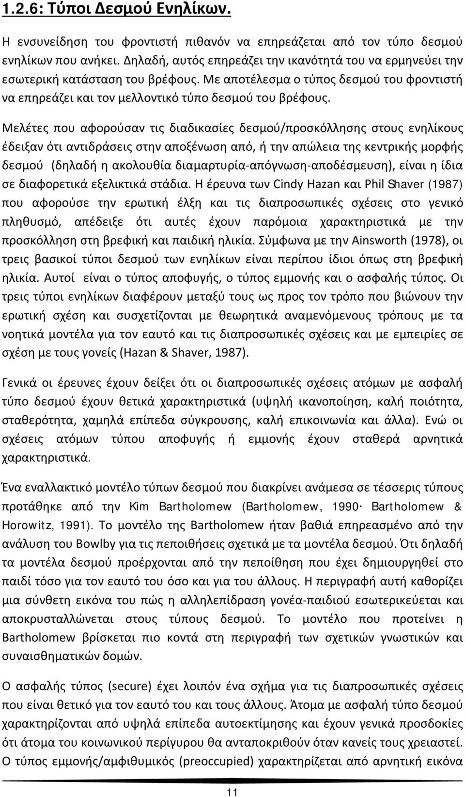 Μελέτες που αφορούσαν τις διαδικασίες δεσμού/προσκόλλησης στους ενηλίκους έδειξαν ότι αντιδράσεις στην αποξένωση από, ή την απώλεια της κεντρικής μορφής δεσμού (δηλαδή η ακολουθία