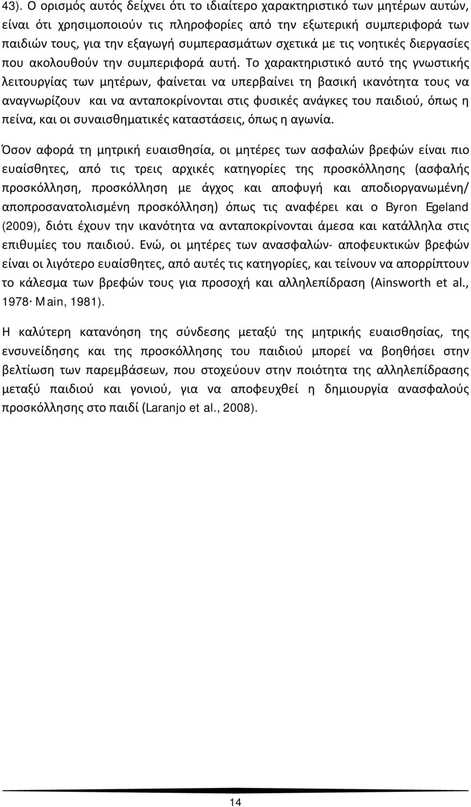 Το χαρακτηριστικό αυτό της γνωστικής λειτουργίας των μητέρων, φαίνεται να υπερβαίνει τη βασική ικανότητα τους να αναγνωρίζουν και να ανταποκρίνονται στις φυσικές ανάγκες του παιδιού, όπως η πείνα,