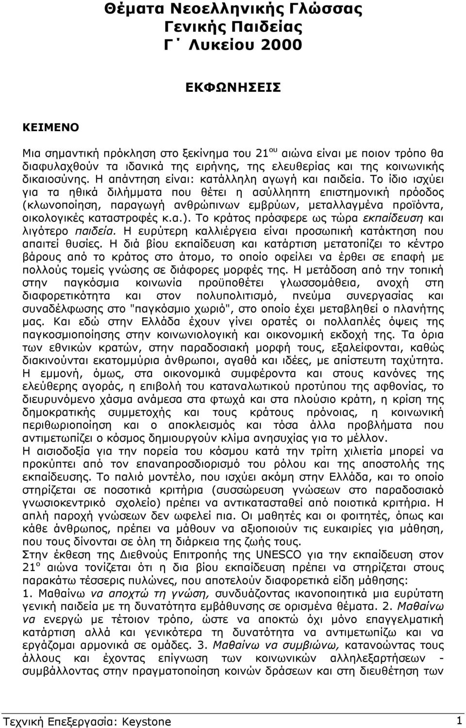 Το ίδιο ισχύει για τα ηθικά διλήµµατα που θέτει η ασύλληπτη επιστηµονική πρόοδος (κλωνοποίηση, παραγωγή ανθρώπινων εµβρύων, µεταλλαγµένα προϊόντα, οικολογικές καταστροφές κ.α.).