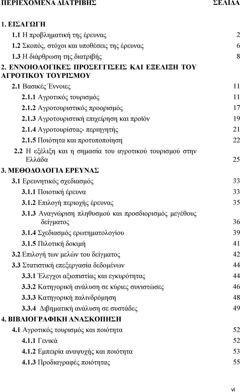 1.4 Αγροτουρίστας- περιηγητής 21 2.1.5 Ποιότητα και προτυποποίηση 22 2.2 Η εξέλιξη και η σημασία του αγροτικού τουρισμού στην Ελλάδα 25 3. ΜΕΘΟΔΟΛΟΓΙΑ ΕΡΕΥΝΑΣ 3.1 Ερευνητικός σχεδιασμός 33 3.1.1 Ποιοτική έρευνα 33 3.