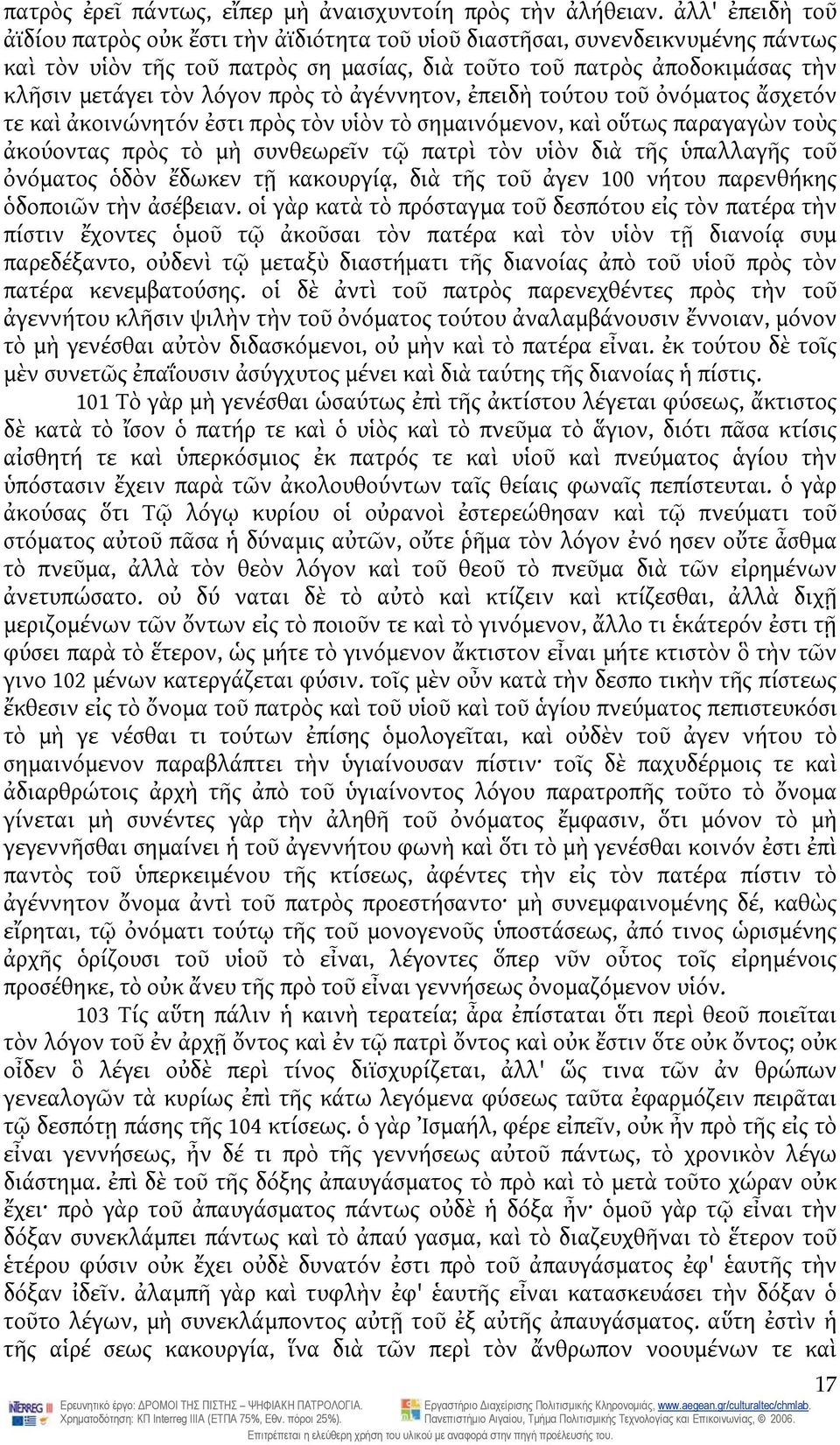 πρὸς τὸ ἀγέννητον, ἐπειδὴ τούτου τοῦ ὀνόματος ἄσχετόν τε καὶ ἀκοινώνητόν ἐστι πρὸς τὸν υἱὸν τὸ σημαινόμενον, καὶ οὕτως παραγαγὼν τοὺς ἀκούοντας πρὸς τὸ μὴ συνθεωρεῖν τῷ πατρὶ τὸν υἱὸν διὰ τῆς