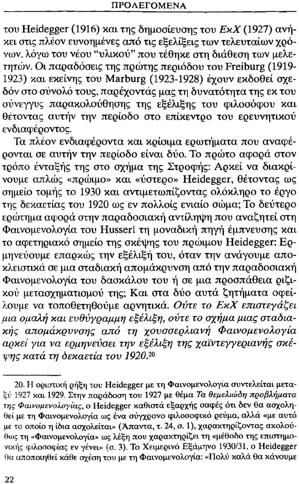 της εξέλιξης του φιλοσόφου και θέτοντας αυτήν την περίοδο στο επίκεντρο του ερευνητικού ενδιαφέροντος. Τα πλέον ενδιαφέροντα και κρίσιμα ερωτήματα που αναφέρονται σε αυτήν την περίοδο είναι δύο.