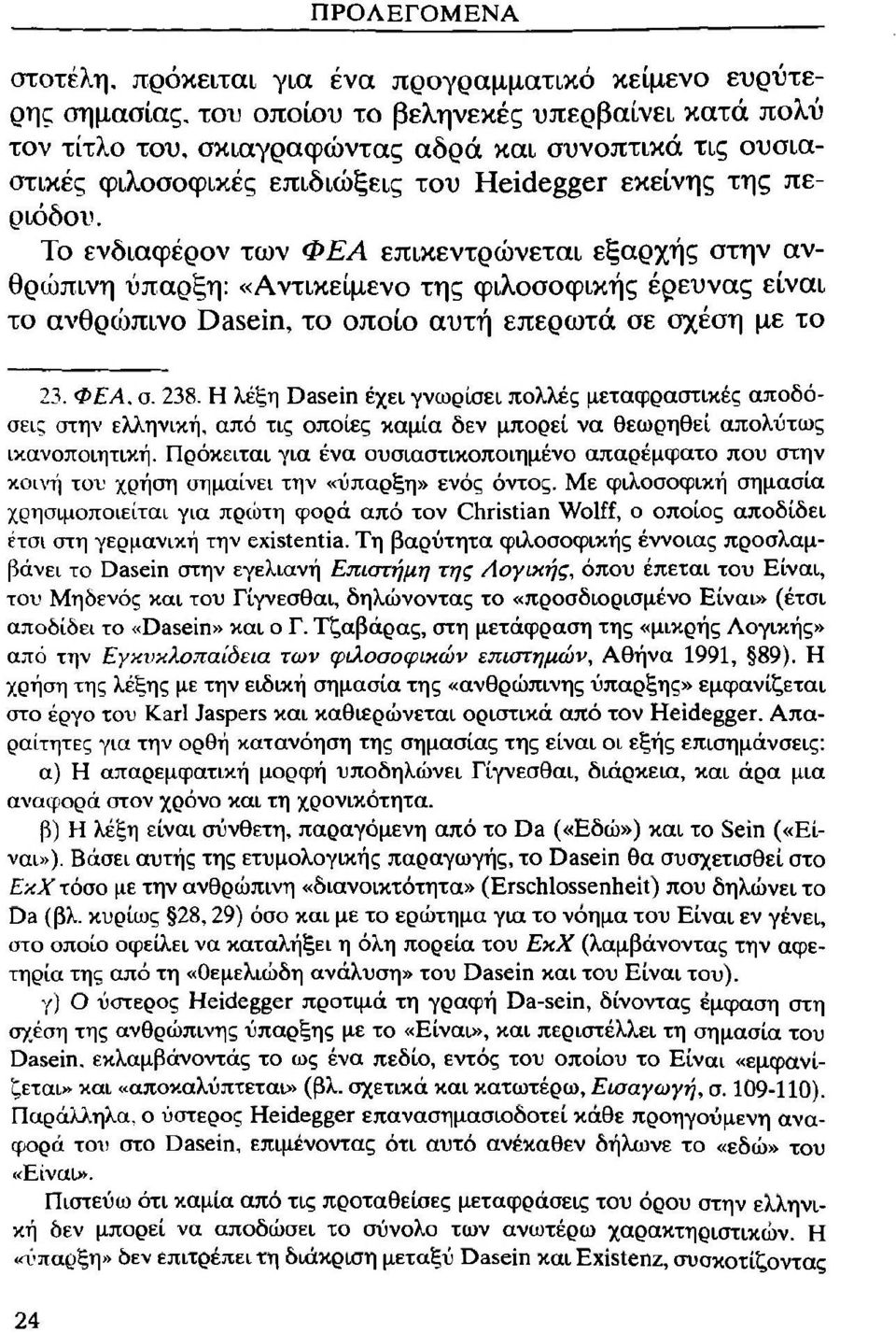 Το ενδιαφέρον των ΦΕΑ επικεντρώνεται εξαρχής στην ανθρώπινη ύπαρξη: «Αντικείμενο της φιλοσοφικής έρευνας είναι το ανθρώπινο Dasein, το οποίο αυτή επερωτά σε σχέση με το 23. ΦΕΑ, σ. 238.