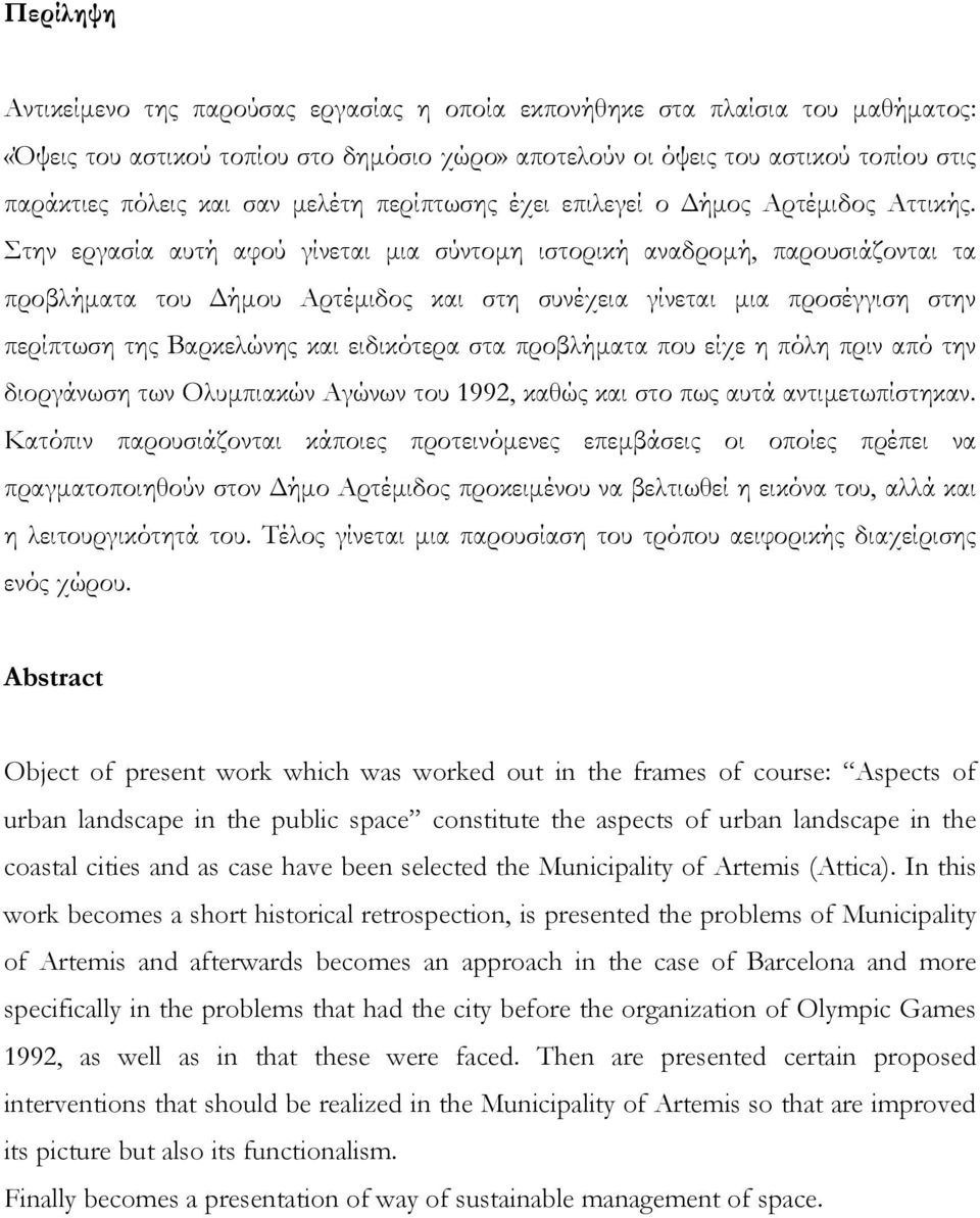 Στην εργασία αυτή αφού γίνεται μια σύντομη ιστορική αναδρομή, παρουσιάζονται τα προβλήματα του Δήμου Αρτέμιδος και στη συνέχεια γίνεται μια προσέγγιση στην περίπτωση της Βαρκελώνης και ειδικότερα στα