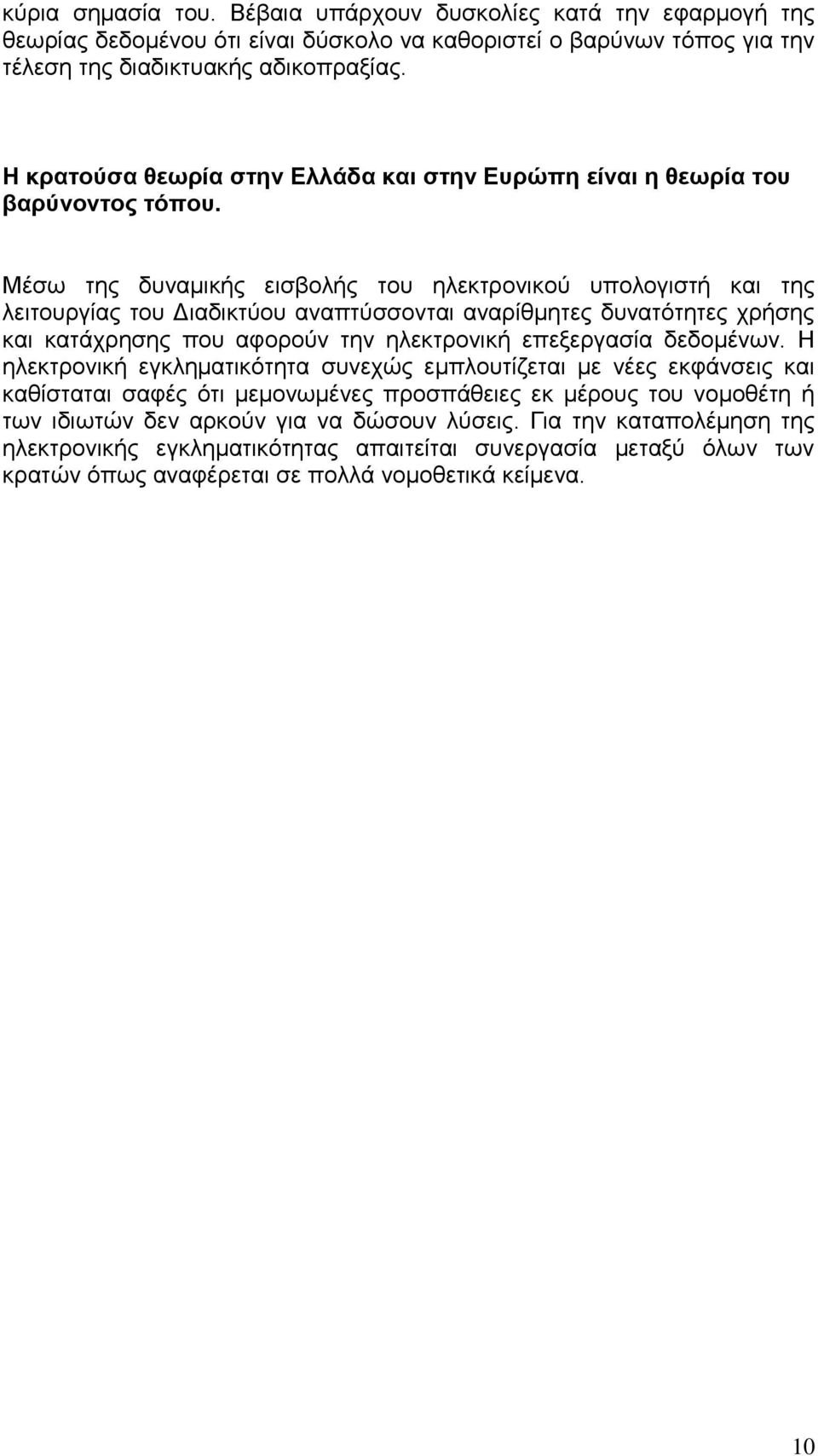 Μέσω της δυναμικής εισβολής του ηλεκτρονικού υπολογιστή και της λειτουργίας του Διαδικτύου αναπτύσσονται αναρίθμητες δυνατότητες χρήσης και κατάχρησης που αφορούν την ηλεκτρονική επεξεργασία