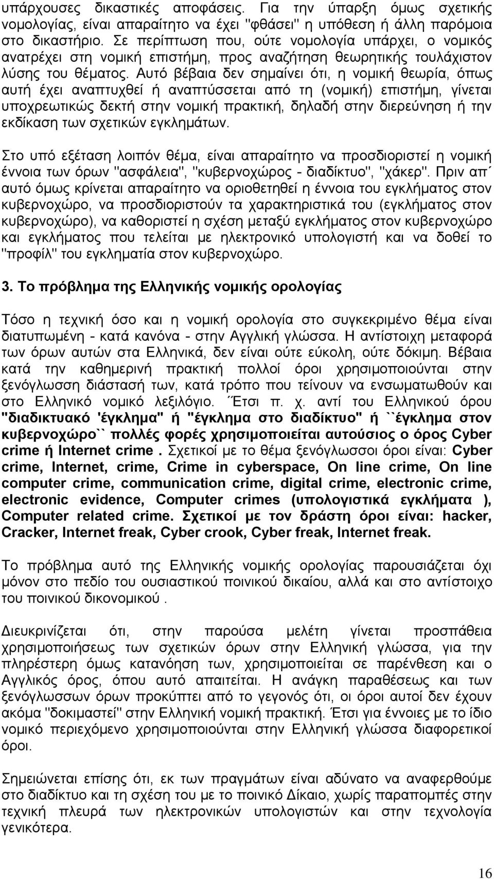 Αυτό βέβαια δεν σημαίνει ότι, η νομική θεωρία, όπως αυτή έχει αναπτυχθεί ή αναπτύσσεται από τη (νομική) επιστήμη, γίνεται υποχρεωτικώς δεκτή στην νομική πρακτική, δηλαδή στην διερεύνηση ή την