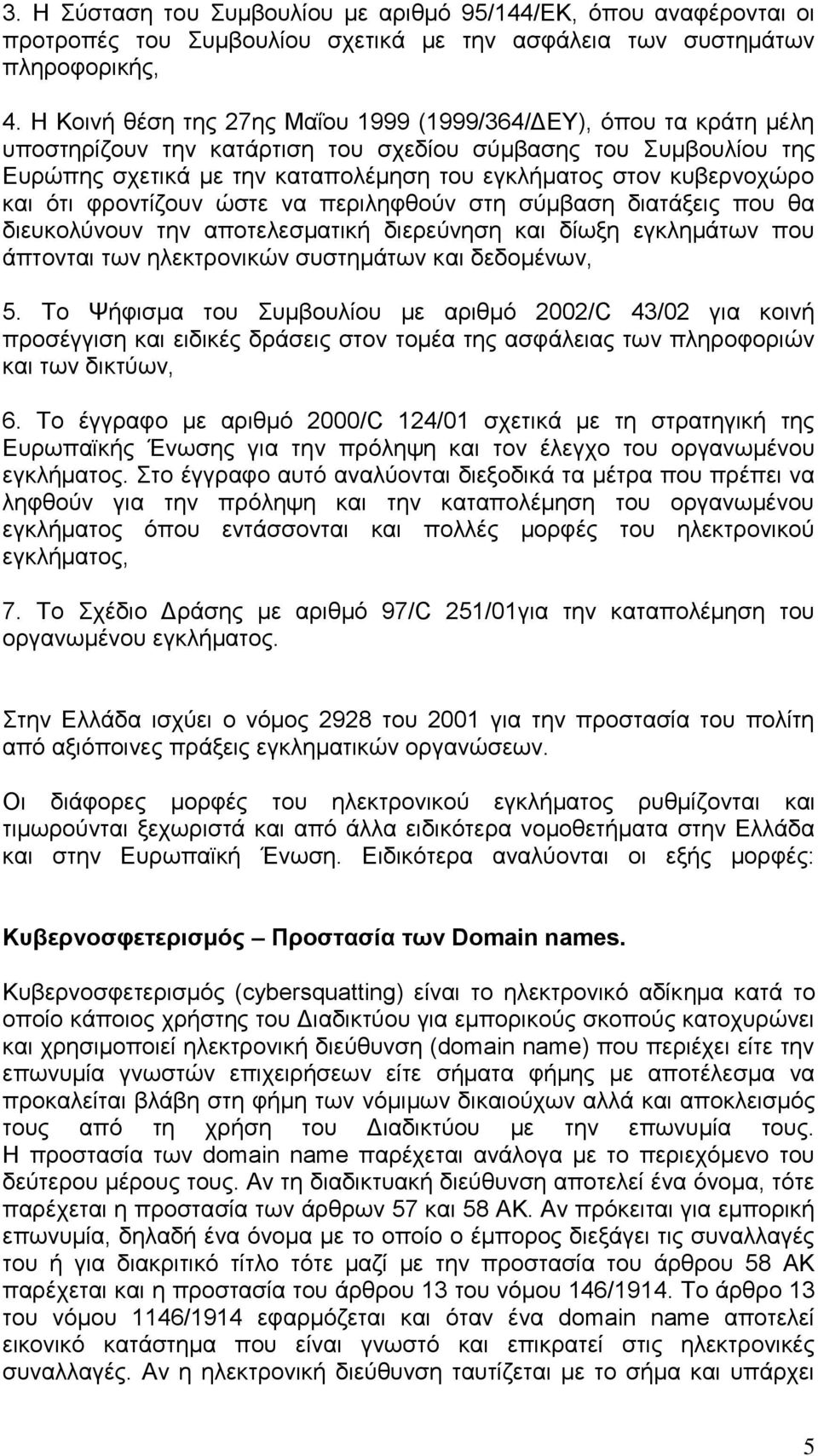 κυβερνοχώρο και ότι φροντίζουν ώστε να περιληφθούν στη σύμβαση διατάξεις που θα διευκολύνουν την αποτελεσματική διερεύνηση και δίωξη εγκλημάτων που άπτονται των ηλεκτρονικών συστημάτων και δεδομένων,