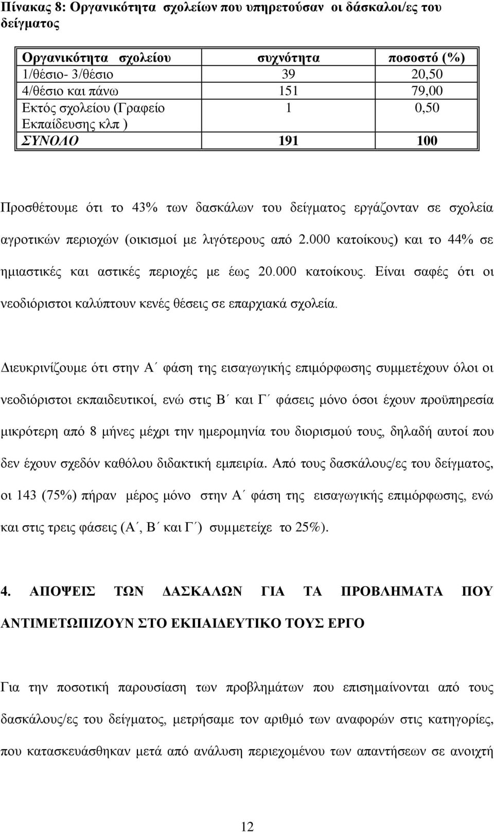 000 κατοίκους) και το 44% σε ημιαστικές και αστικές περιοχές με έως 20.000 κατοίκους. Είναι σαφές ότι οι νεοδιόριστοι καλύπτουν κενές θέσεις σε επαρχιακά σχολεία.