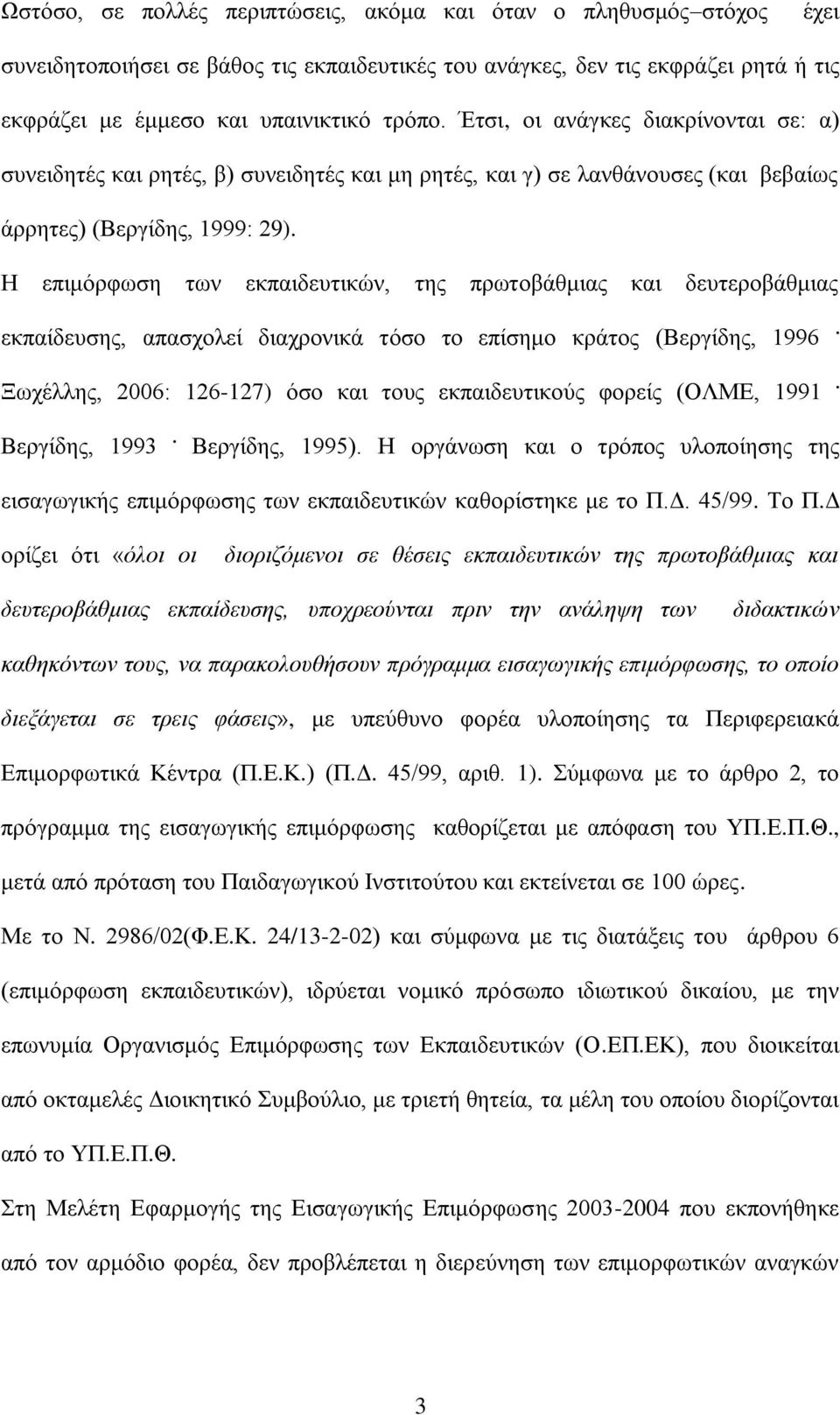 Η επιμόρφωση των εκπαιδευτικών, της πρωτοβάθμιας και δευτεροβάθμιας εκπαίδευσης, απασχολεί διαχρονικά τόσο το επίσημο κράτος (Βεργίδης, 1996.