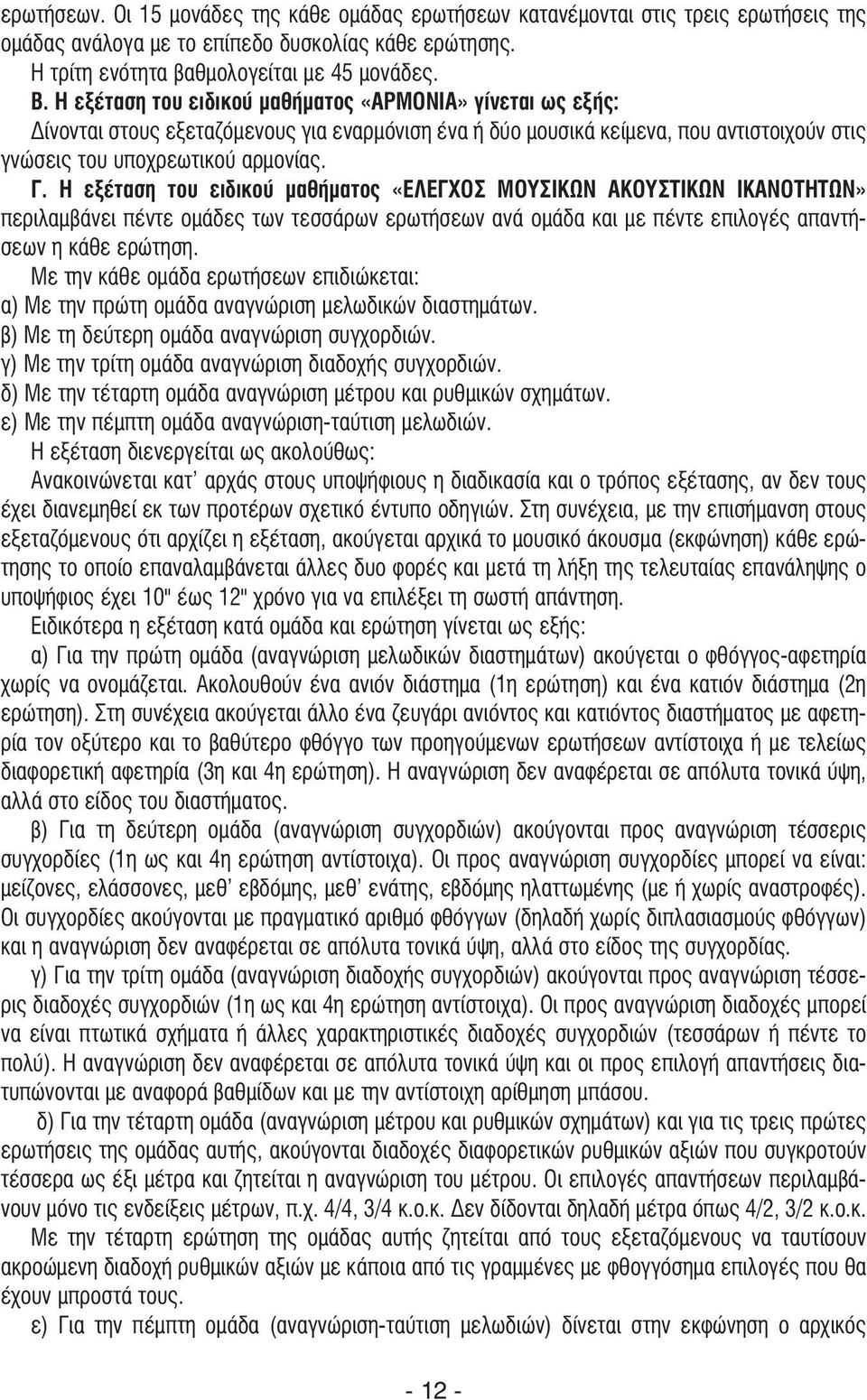 Η εξέταση του ειδικού µαθήµατος «ΕΛΕΓΧΟΣ ΜΟΥΣΙΚΩΝ ΑΚΟΥΣΤΙΚΩΝ ΙΚΑΝΟΤΗΤΩΝ» περιλαµβάνει πέντε οµάδες των τεσσάρων ερωτήσεων ανά οµάδα και µε πέντε επιλογές απαντήσεων η κάθε ερώτηση.