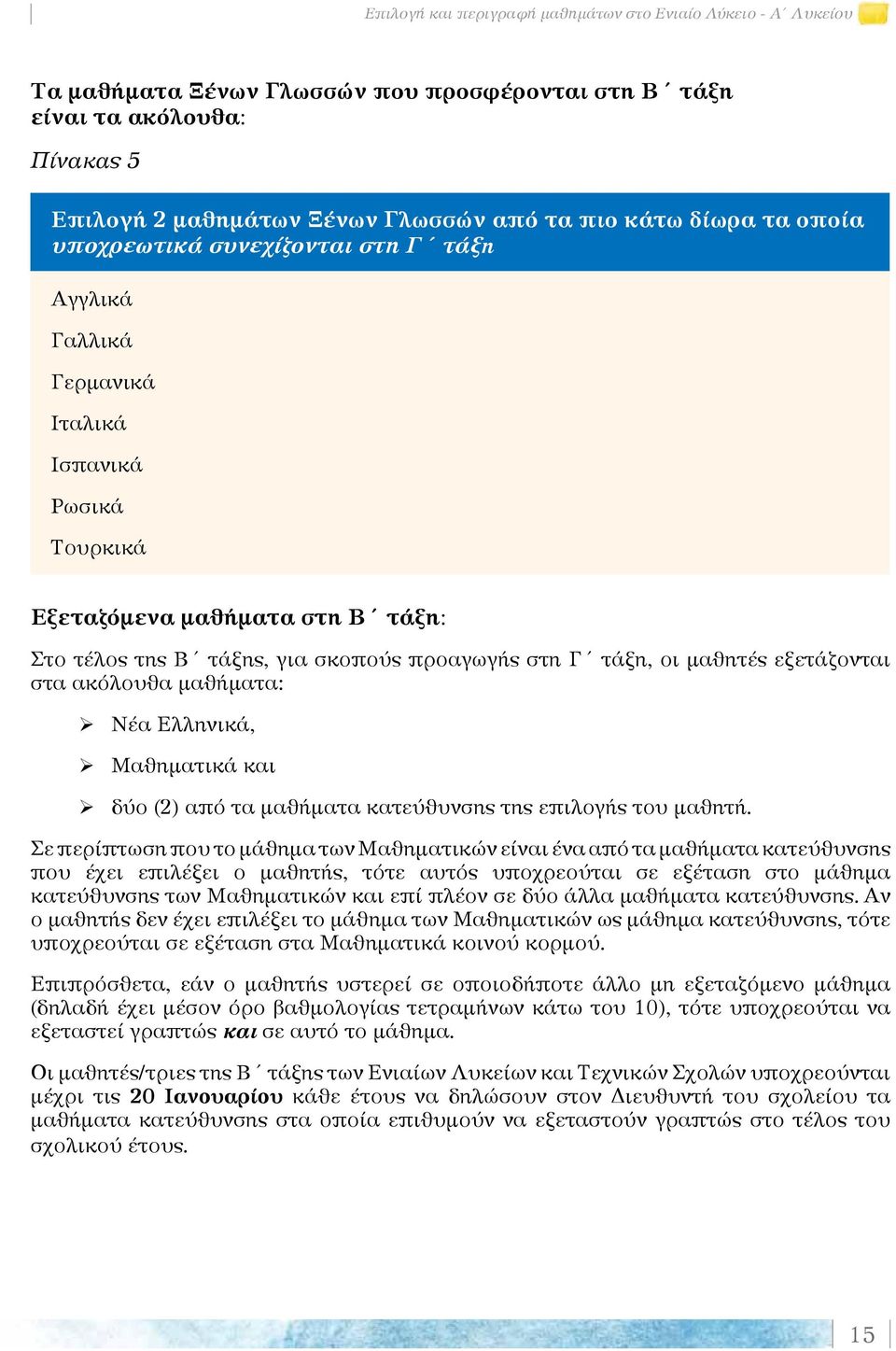 οι μαθητές εξετάζονται στα ακόλουθα μαθήματα: Νέα Ελληνικά, Μαθηματικά και δύο (2) από τα μαθήματα κατεύθυνσης της επιλογής του μαθητή.