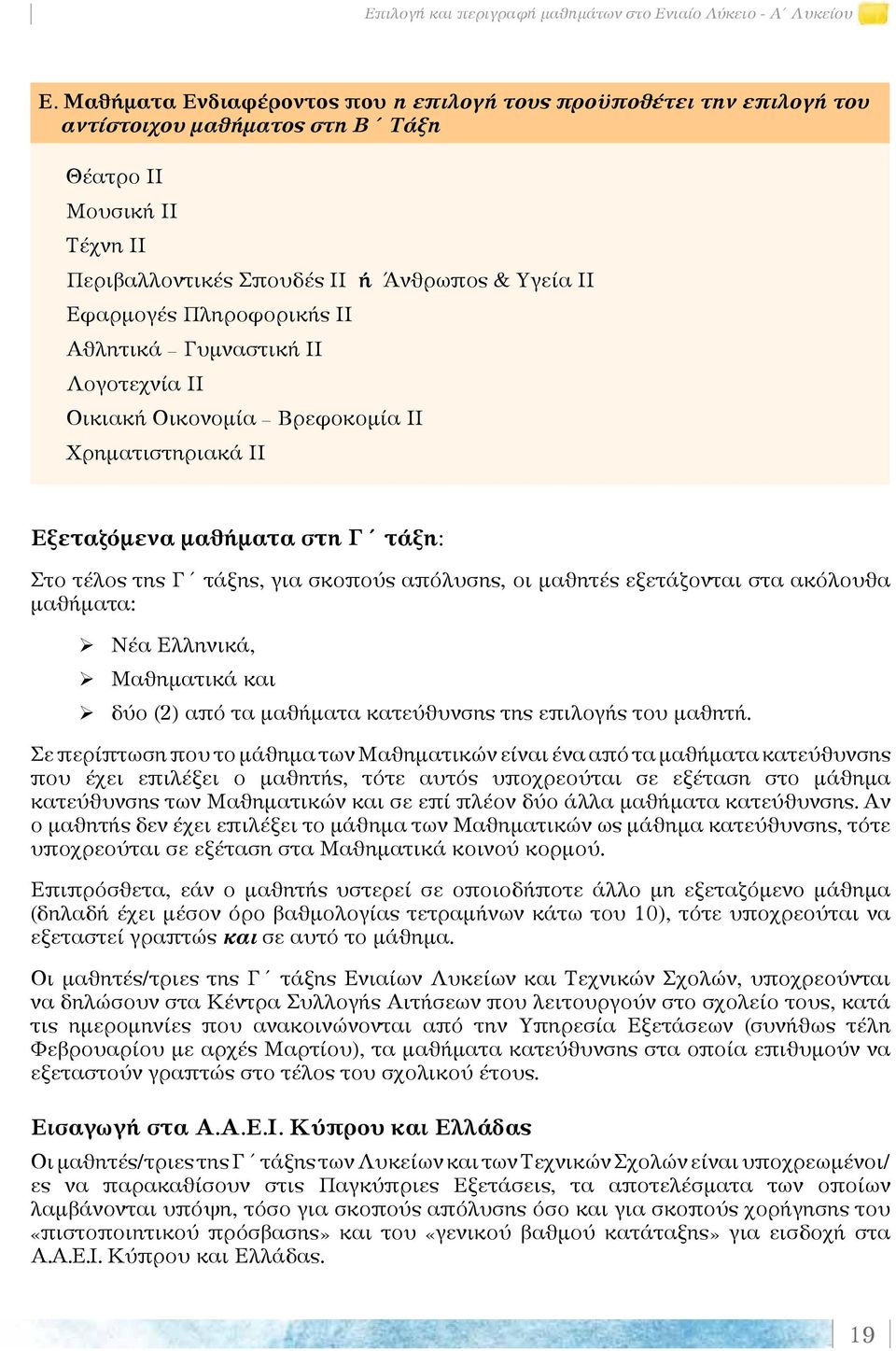 Πληροφορικής ΙΙ Αθλητικά Γυμναστική ΙΙ Λογοτεχνία ΙΙ Οικιακή Οικονομία Βρεφοκομία ΙΙ Χρηματιστηριακά ΙΙ Εξεταζόμενα μαθήματα στη Γ τάξη: Στο τέλος της Γ τάξης, για σκοπούς απόλυσης, οι μαθητές