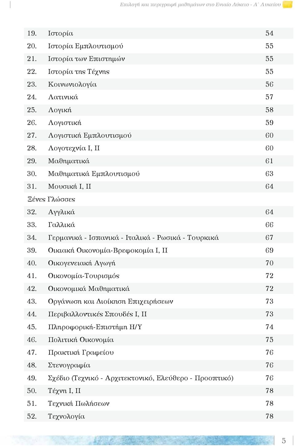 Γερμανικά - Ισπανικά - Ιταλικά - Pωσικά - Tουρκικά 67 39. Οικιακή Οικονομία-Βρεφοκομία Ι, ΙΙ 69 40. Οικογενειακή Αγωγή 70 41. Οικονομία-Τουρισμός 72 42. Οικονομικά Μαθηματικά 72 43.