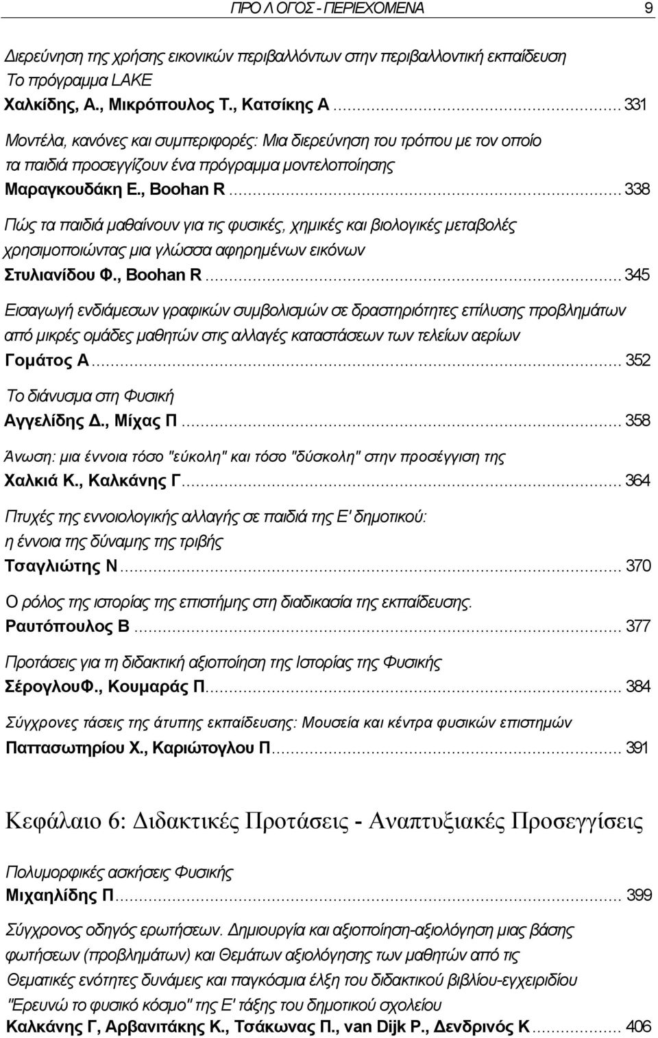 .. 338 Πώς τα παιδιά µαθαίνουν για τις φυσικές, χηµικές και βιολογικές µεταβολές χρησιµοποιώντας µια γλώσσα αφηρηµένων εικόνων Στυλιανίδου Φ., Boohan R.