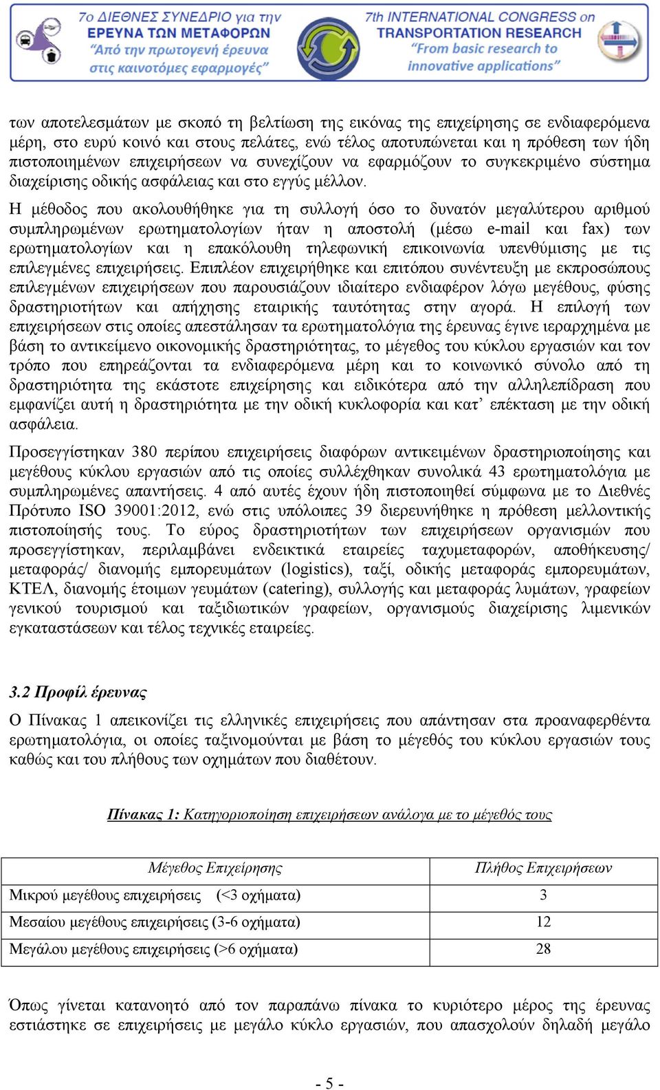 Η μέθοδος που ακολουθήθηκε για τη συλλογή όσο το δυνατόν μεγαλύτερου αριθμού συμπληρωμένων ερωτηματολογίων ήταν η αποστολή (μέσω e-mail και fax) των ερωτηματολογίων και η επακόλουθη τηλεφωνική