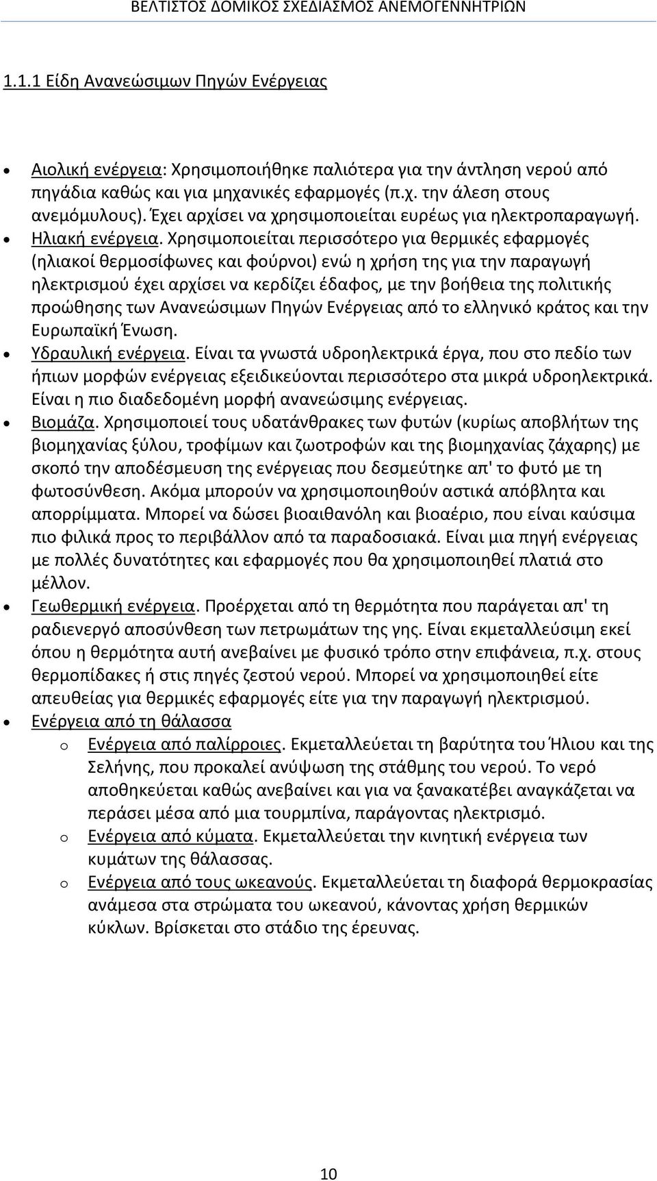 Χρησιμοποιείται περισσότερο για θερμικές εφαρμογές (ηλιακοί θερμοσίφωνες και φούρνοι) ενώ η χρήση της για την παραγωγή ηλεκτρισμού έχει αρχίσει να κερδίζει έδαφος, με την βοήθεια της πολιτικής