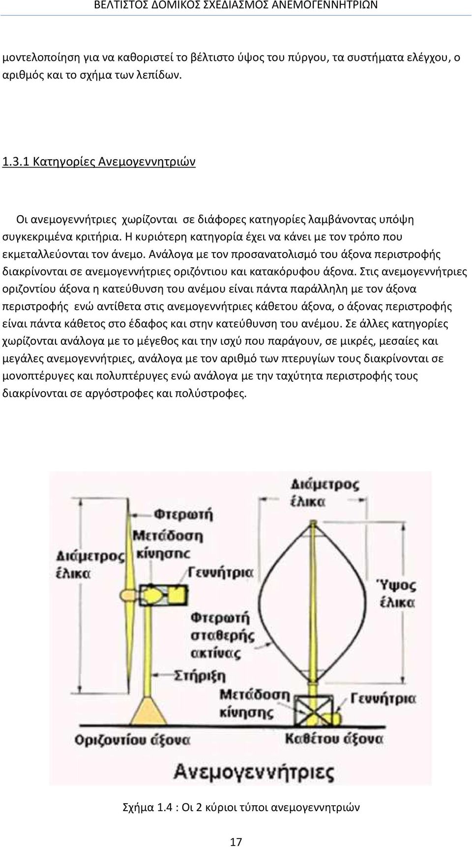 Η κυριότερη κατηγορία έχει να κάνει με τον τρόπο που εκμεταλλεύονται τον άνεμο. Ανάλογα με τον προσανατολισμό του άξονα περιστροφής διακρίνονται σε ανεμογεννήτριες οριζόντιου και κατακόρυφου άξονα.