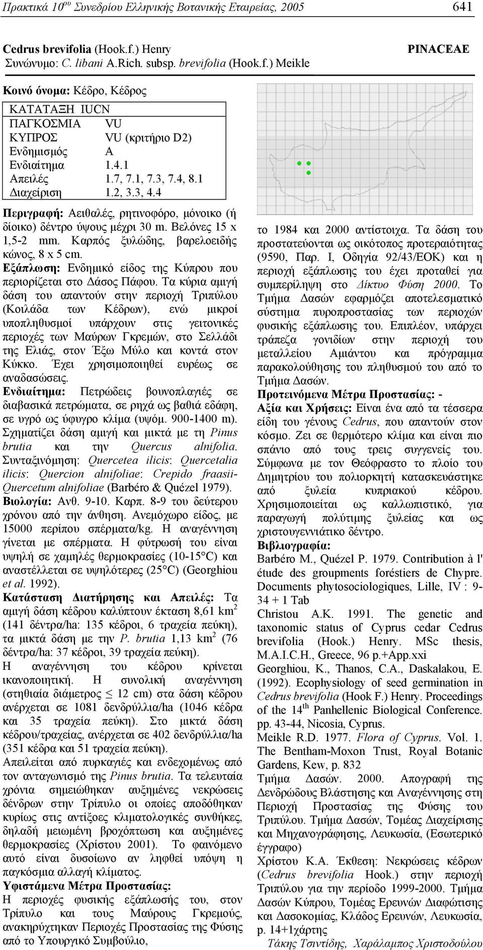 1 Απειλές 1.7, 7.1, 7.3, 7.4, 8.1 Διαχείριση 1.2, 3.3, 4.4 Περιγραφή: Αειθαλές, ρητινοφόρο, μόνοικο (ή δίοικο) δέντρο ύψους μέχρι 30 m. Βελόνες 15 x 1,5-2 mm.