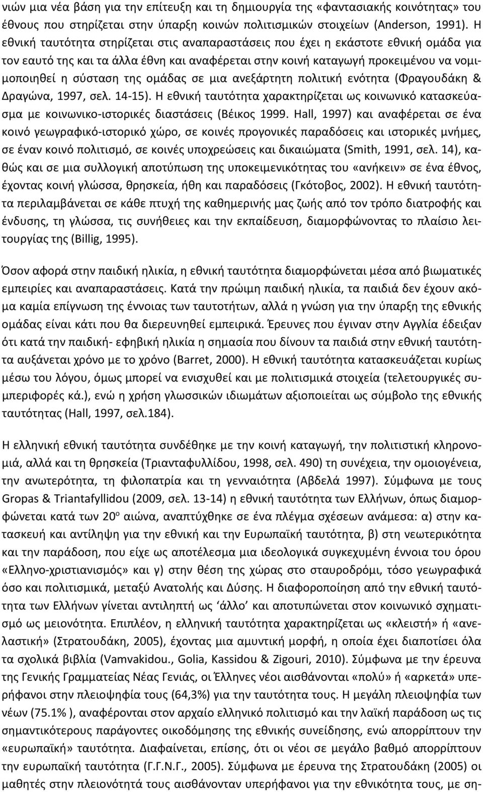 ομάδας σε μια ανεξάρτητη πολιτική ενότητα (Φραγουδάκη & Δραγώνα, 1997, σελ. 14-15). Η εθνική ταυτότητα χαρακτηρίζεται ως κοινωνικό κατασκεύασμα με κοινωνικο-ιστορικές διαστάσεις (Βέικος 1999.