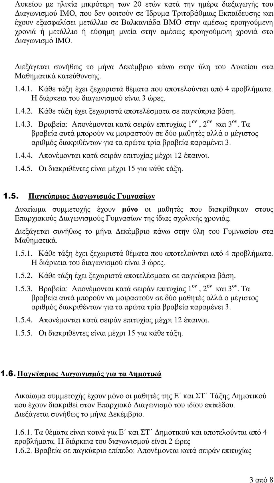 4.1. Κάζε ηάμε έρεη μερσξηζηά ζέκαηα πνπ απνηεινύληαη από 4 πξνβιήκαηα. Η δηάξθεηα ηνπ δηαγσληζκνύ είλαη 3 ώξεο. 1.4.2. Κάζε ηάμε έρεη μερσξηζηά απνηειέζκαηα ζε παγθύπξηα βάζε. 1.4.3. Βξαβεία: Απνλέκνληαη θαηά ζεηξάλ επηηπρίαο 1 νλ, 2 νλ θαη 3 νλ.