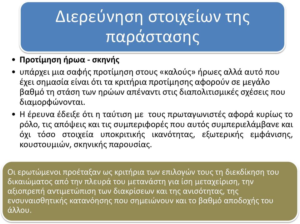 Η έρευνα έδειξε ότι η ταύτιση με τους πρωταγωνιστές αφορά κυρίως το ρόλο, τις απόψεις και τις συμπεριφορές που αυτός συμπεριελάμβανε και όχι τόσο στοιχεία υποκριτικής ικανότητας, εξωτερικής