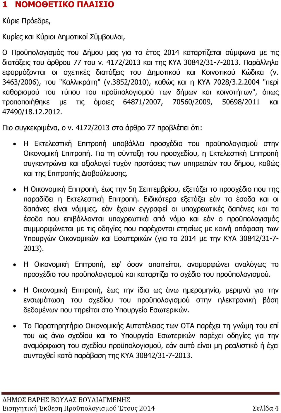 06), του "Καλλικράτη" (ν.3852/2010), καθώς και η ΚΥΑ 7028/3.2.2004 "περί καθορισµού του τύπου του προϋπολογισµού των δήµων και κοινοτήτων", όπως τροποποιήθηκε µε τις όµοιες 64871/2007, 70560/2009, 50698/2011 και 47490/18.