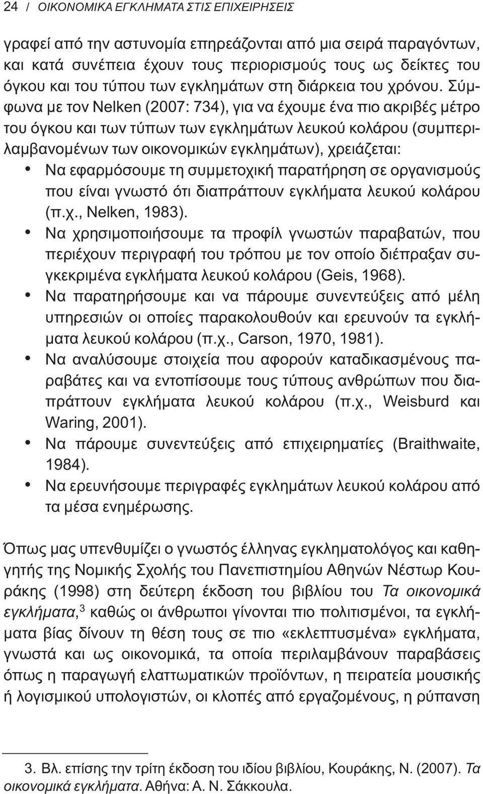 Σύμφωνα με τον Nelken (2007: 734), για να έχουμε ένα πιο ακριβές μέτρο του όγκου και των τύπων των εγκλημάτων λευκού κολάρου (συμπεριλαμβανομένων των οικονομικών εγκλημάτων), χρειάζεται: Να