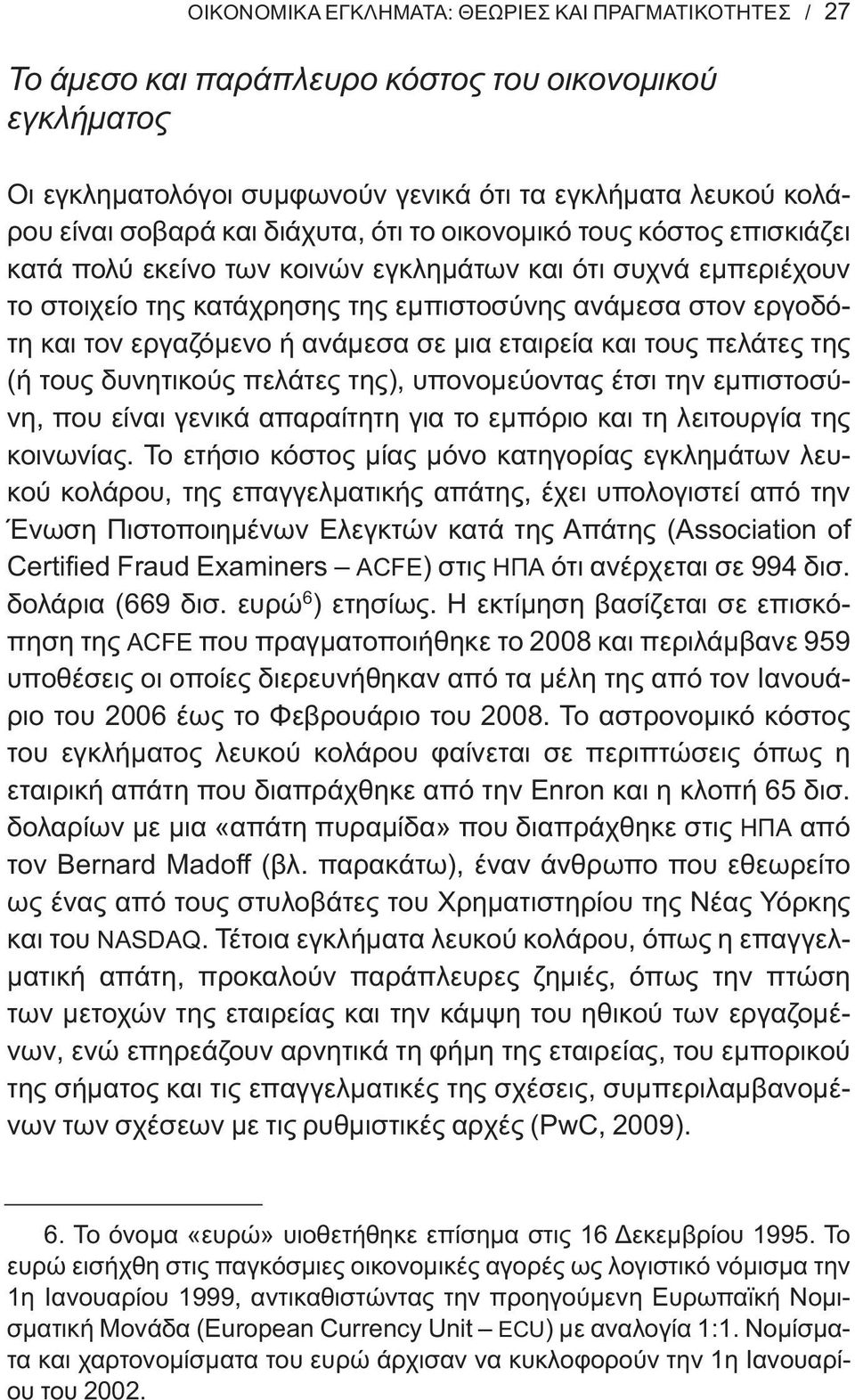 ή ανάμεσα σε μια εταιρεία και τους πελάτες της (ή τους δυνητικούς πελάτες της), υπονομεύοντας έτσι την εμπιστοσύνη, που είναι γενικά απαραίτητη για το εμπόριο και τη λειτουργία της κοινωνίας.