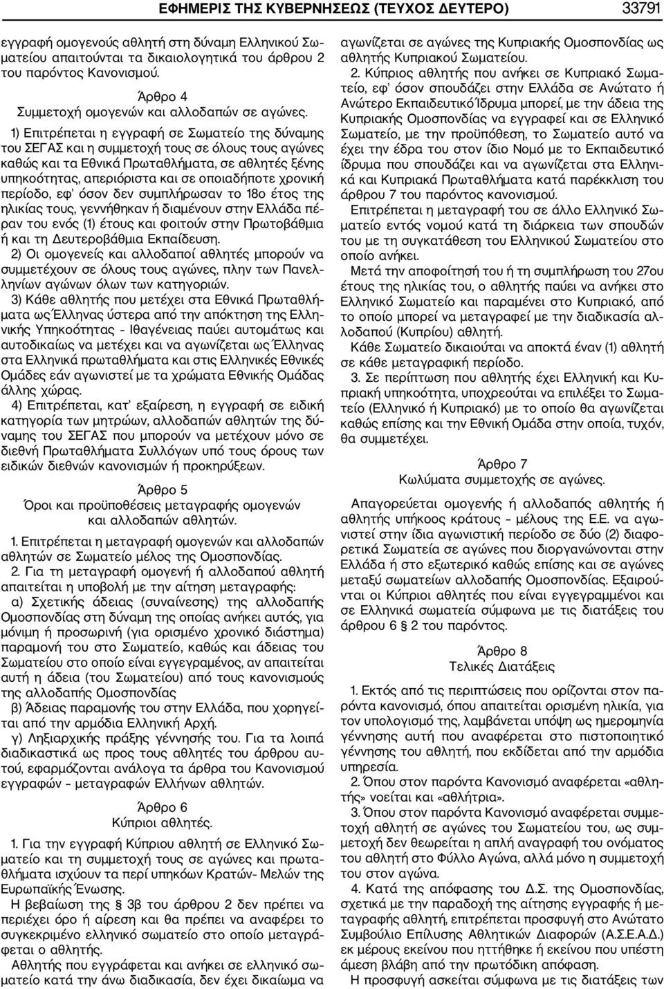 1) Επιτρέπεται η εγγραφή σε Σωματείο της δύναμης του ΣΕΓΑΣ και η συμμετοχή τους σε όλους τους αγώνες καθώς και τα Εθνικά Πρωταθλήματα, σε αθλητές ξένης υπηκοότητας, απεριόριστα και σε οποιαδήποτε