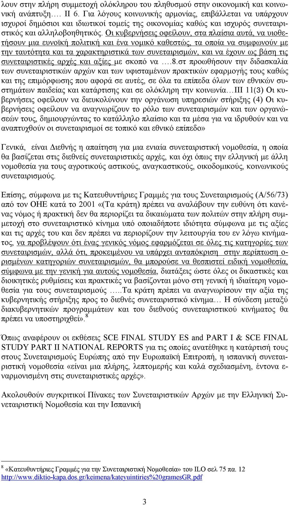 Οι κυβερνήσεις οφείλουν, στα πλαίσια αυτά, να υιοθετήσουν μια ευνοϊκή πολιτική και ένα νομικό καθεστώς, τα οποία να συμφωνούν με την ταυτότητα και τα χαρακτηριστικά των συνεταιρισμών, και να έχουν ως