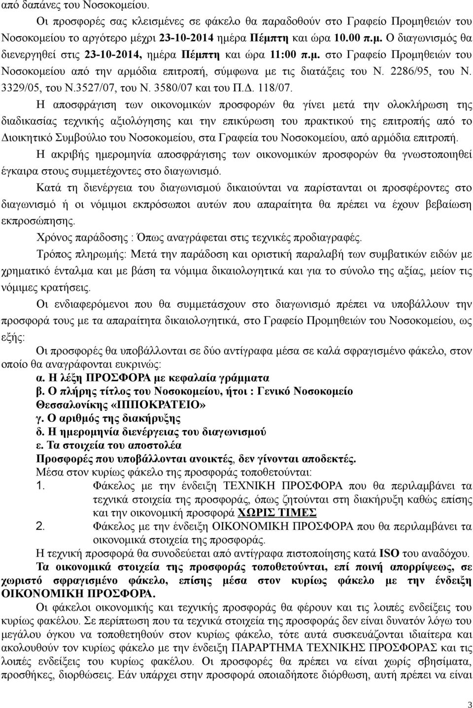 Η αποσφράγιση των οικονομικών προσφορών θα γίνει μετά την ολοκλήρωση της διαδικασίας τεχνικής αξιολόγησης και την επικύρωση του πρακτικού της επιτροπής από το Διοικητικό Συμβούλιο του Νοσοκομείου,